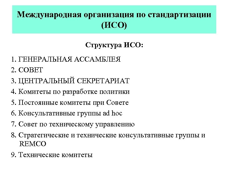 Международная организация по стандартизации (ИСО) Структура ИСО: 1. ГЕНЕРАЛЬНАЯ АССАМБЛЕЯ 2. СОВЕТ 3. ЦЕНТРАЛЬНЫЙ