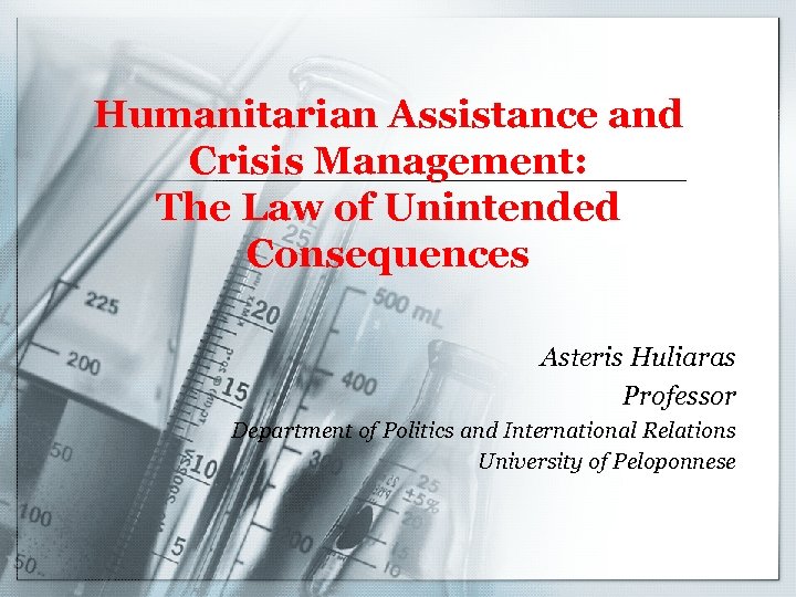 Humanitarian Assistance and Crisis Management: The Law of Unintended Consequences Asteris Huliaras Professor Department