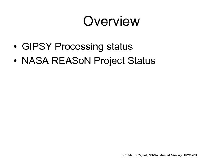 Overview • GIPSY Processing status • NASA REASo. N Project Status JPL Status Report,