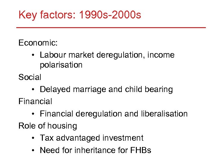 Key factors: 1990 s-2000 s Economic: • Labour market deregulation, income polarisation Social •