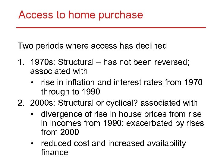 Access to home purchase Two periods where access has declined 1. 1970 s: Structural