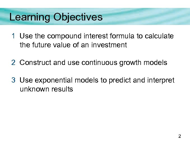 Learning Objectives 1 Use the compound interest formula to calculate the future value of