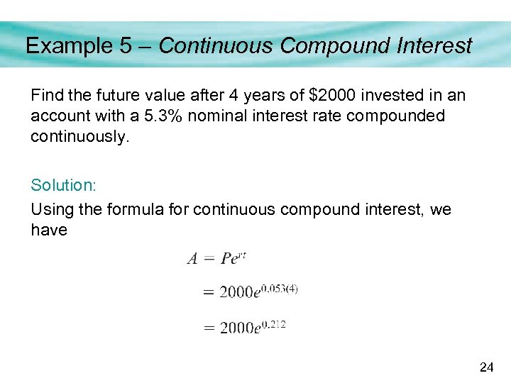 Example 5 – Continuous Compound Interest Find the future value after 4 years of