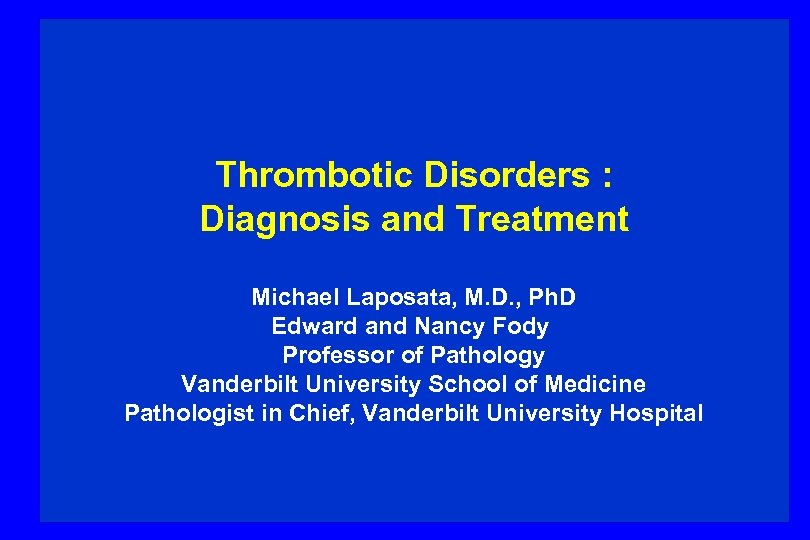 Thrombotic Disorders : Diagnosis and Treatment Michael Laposata, M. D. , Ph. D Edward