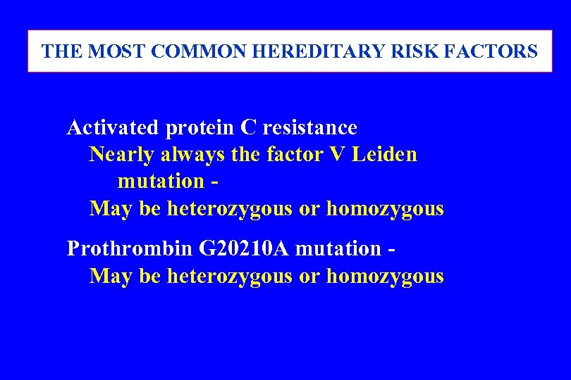 THE MOST COMMON HEREDITARY RISK FACTORS Activated protein C resistance Nearly always the factor