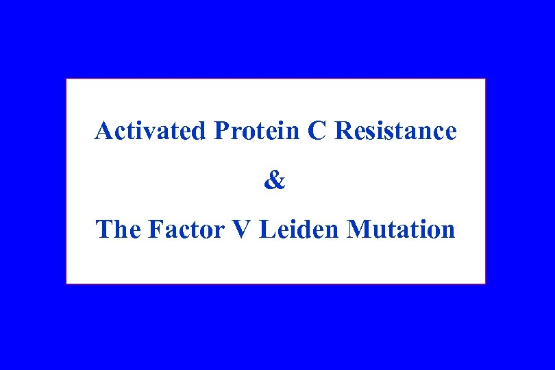 Activated Protein C Resistance & The Factor V Leiden Mutation 