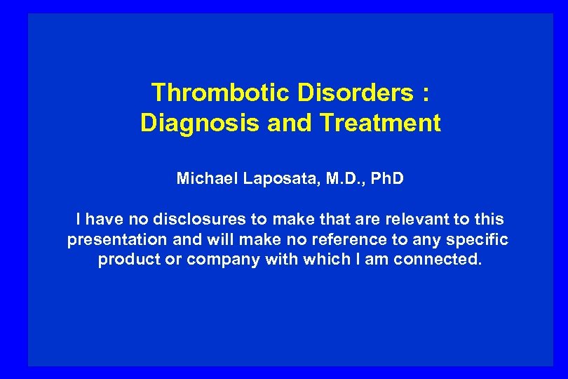Thrombotic Disorders : Diagnosis and Treatment Michael Laposata, M. D. , Ph. D I
