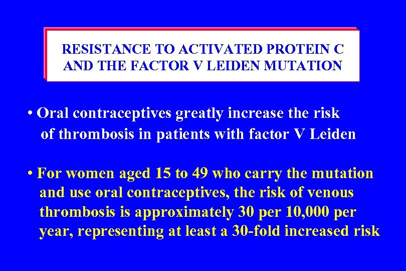 RESISTANCE TO ACTIVATED PROTEIN C AND THE FACTOR V LEIDEN MUTATION • Oral contraceptives