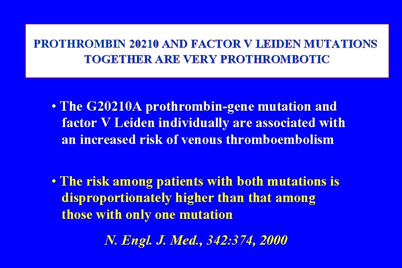 PROTHROMBIN 20210 AND FACTOR V LEIDEN MUTATIONS TOGETHER ARE VERY PROTHROMBOTIC • The G