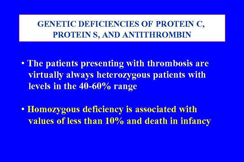 GENETIC DEFICIENCIES OF PROTEIN C, PROTEIN S, AND ANTITHROMBIN • The patients presenting with