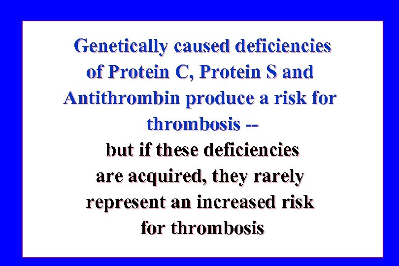 Genetically caused deficiencies of Protein C, Protein S and Antithrombin produce a risk for