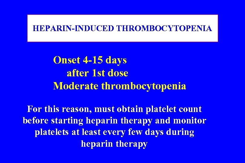 HEPARIN-INDUCED THROMBOCYTOPENIA Onset 4 -15 days after 1 st dose Moderate thrombocytopenia For this