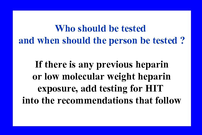 Who should be tested and when should the person be tested ? If there
