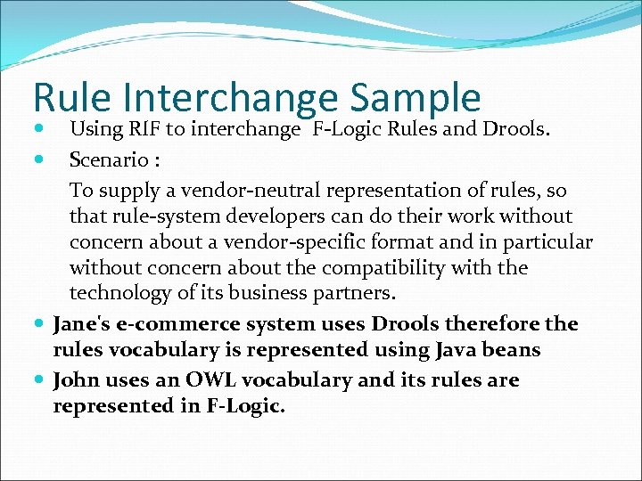 Rule Interchange Sample Using RIF to interchange F-Logic Rules and Drools. Scenario : To