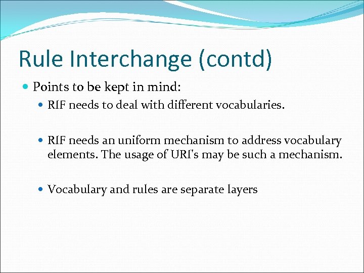 Rule Interchange (contd) Points to be kept in mind: RIF needs to deal with