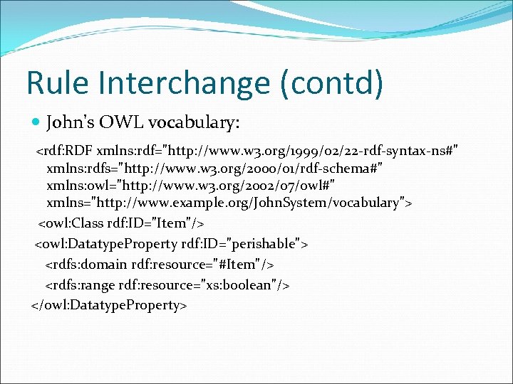 Rule Interchange (contd) John's OWL vocabulary: <rdf: RDF xmlns: rdf=