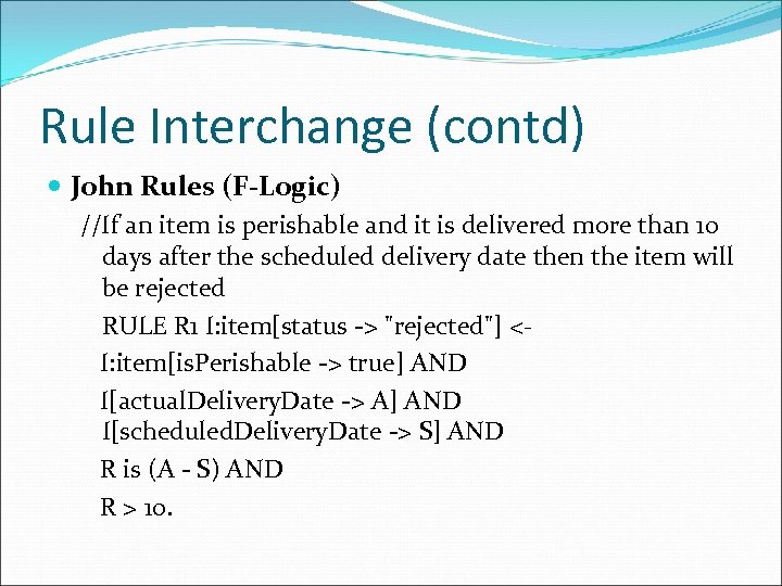 Rule Interchange (contd) John Rules (F-Logic) //If an item is perishable and it is