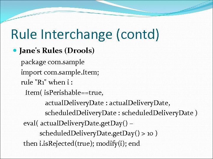 Rule Interchange (contd) Jane's Rules (Drools) package com. sample import com. sample. Item; rule