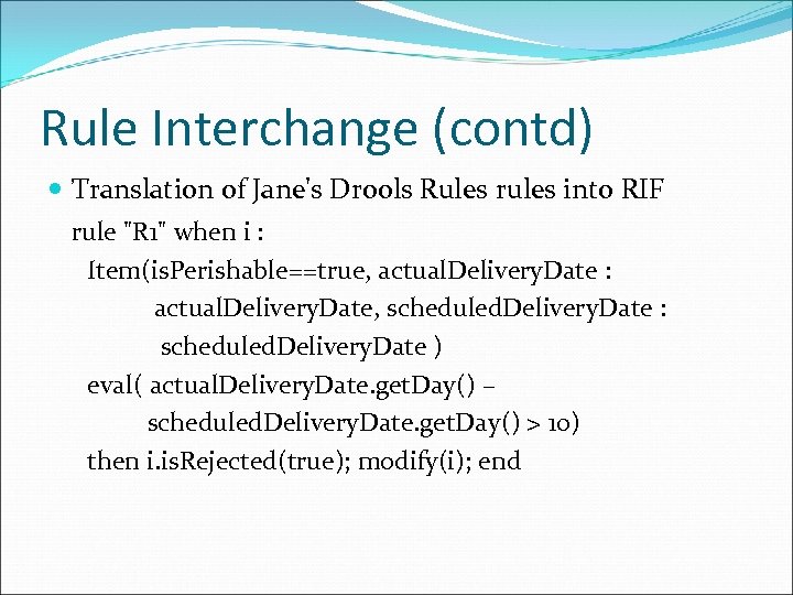 Rule Interchange (contd) Translation of Jane's Drools Rules rules into RIF rule 