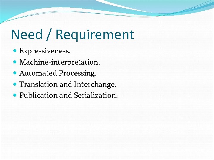 Need / Requirement Expressiveness. Machine-interpretation. Automated Processing. Translation and Interchange. Publication and Serialization. 