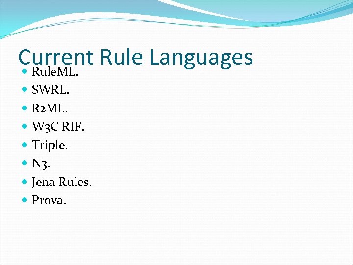 Current Rule Languages Rule. ML. SWRL. R 2 ML. W 3 C RIF. Triple.