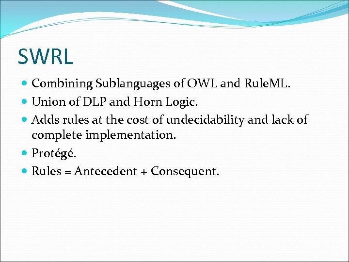 SWRL Combining Sublanguages of OWL and Rule. ML. Union of DLP and Horn Logic.