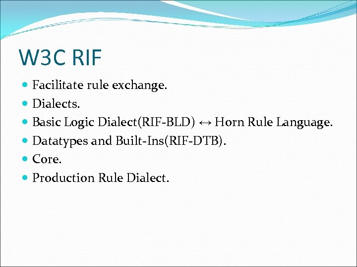 W 3 C RIF Facilitate rule exchange. Dialects. Basic Logic Dialect(RIF-BLD) ↔ Horn Rule