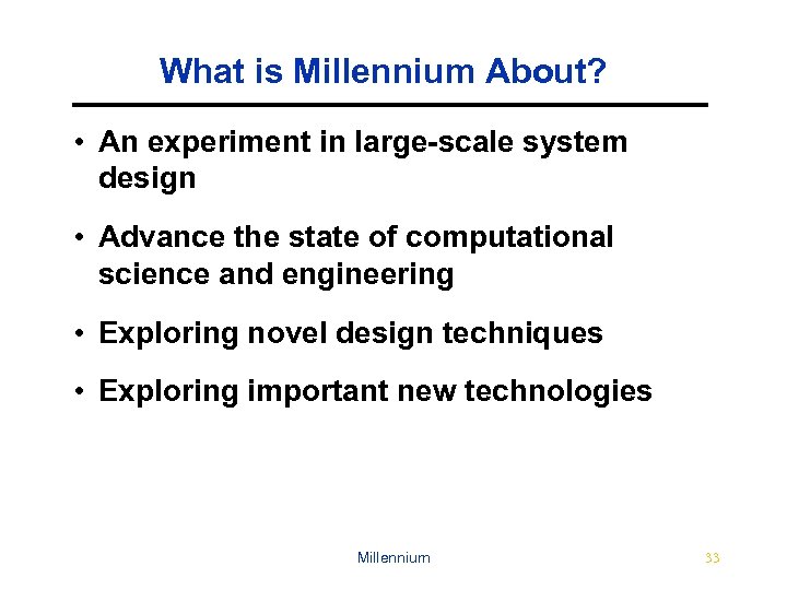 What is Millennium About? • An experiment in large-scale system design • Advance the