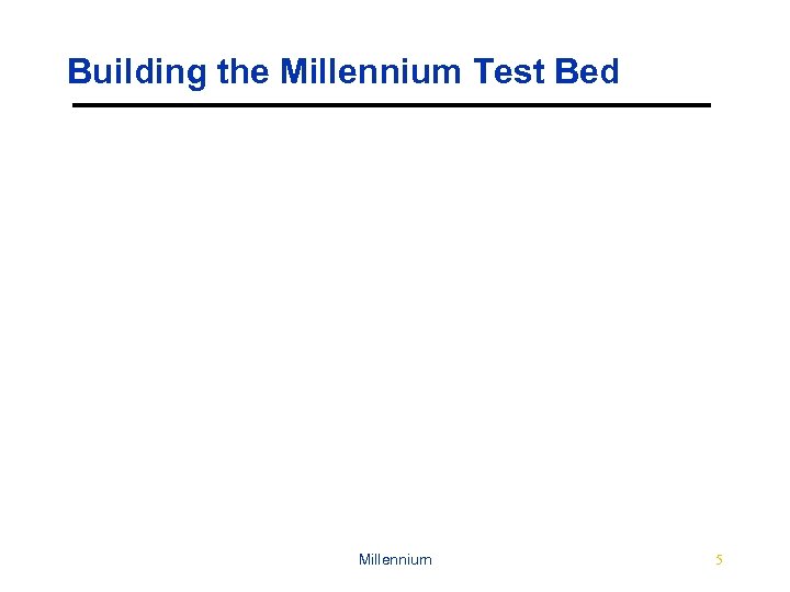 Building the Millennium Test Bed Millennium 5 