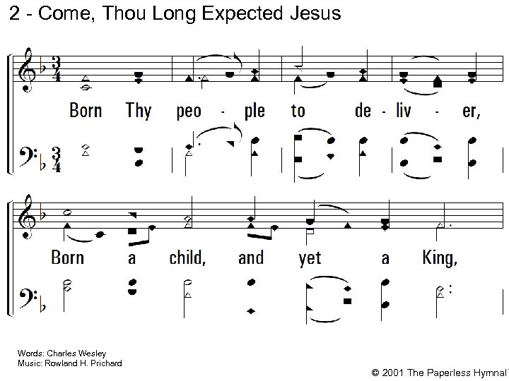 2 - Come, Thou Long Expected Jesus 2. Born Thy people to deliver, Born