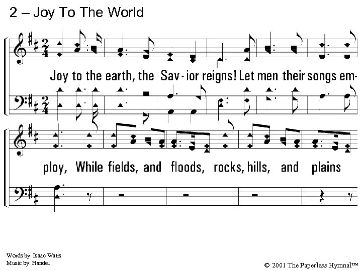 2 – Joy To The World 2. Joy to the earth, the Savior reigns!