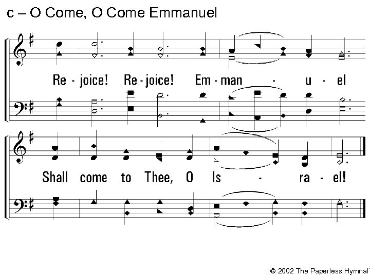 c – O Come, O Come Emmanuel Rejoice! Emmanuel Shall come to Thee, O