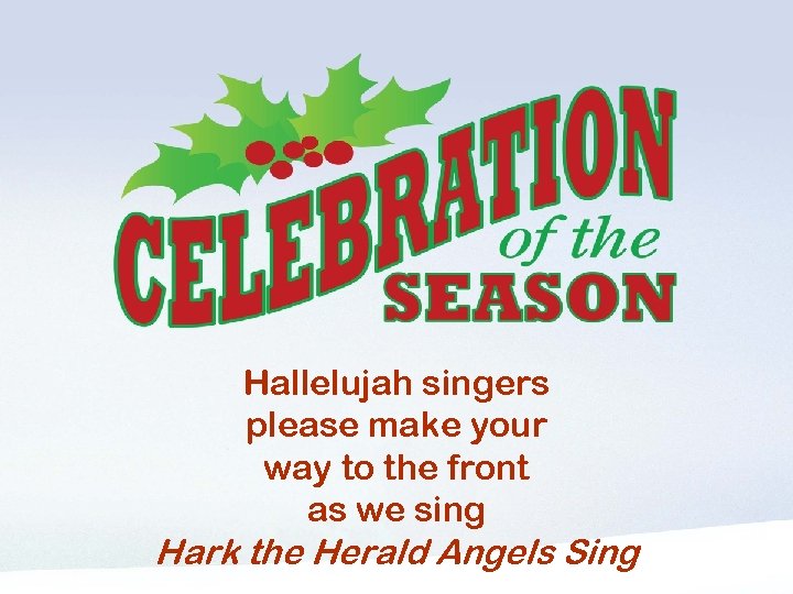 Hallelujah Singers please make your way to the front Hallelujah singers please make your