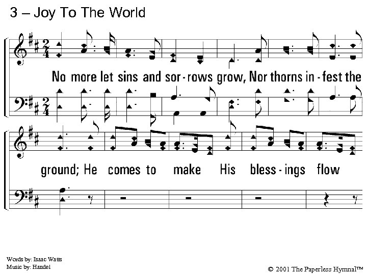 3 – Joy To The World 3. No more let sins and sorrows grow,