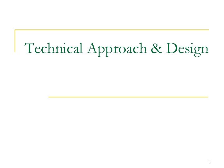 Technical Approach & Design 7 