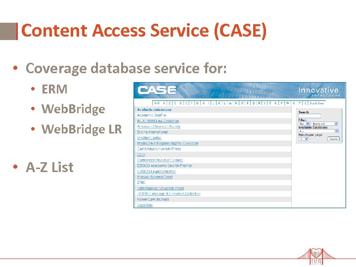 Content Access Service (CASE) • Coverage database service for: • ERM • Web. Bridge