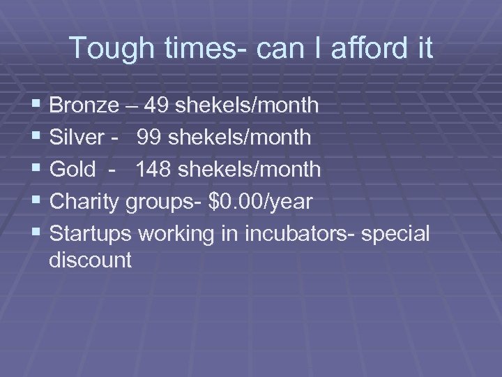 Tough times- can I afford it § Bronze – 49 shekels/month § Silver -
