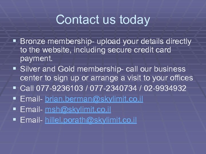 Contact us today § Bronze membership- upload your details directly § § § to