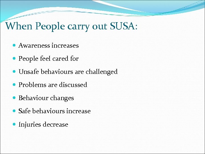 When People carry out SUSA: Awareness increases People feel cared for Unsafe behaviours are