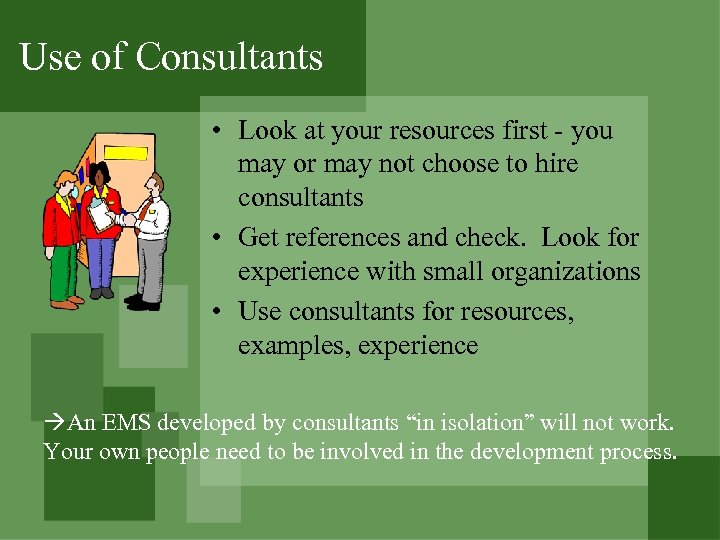 Use of Consultants • Look at your resources first - you may or may