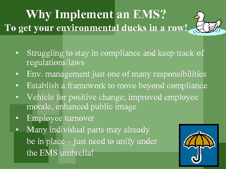 Why Implement an EMS? To get your environmental ducks in a row! • Struggling