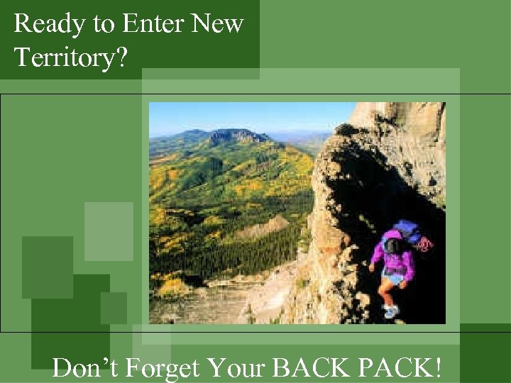 Ready to Enter New Territory? Don’t Forget Your BACK PACK! 