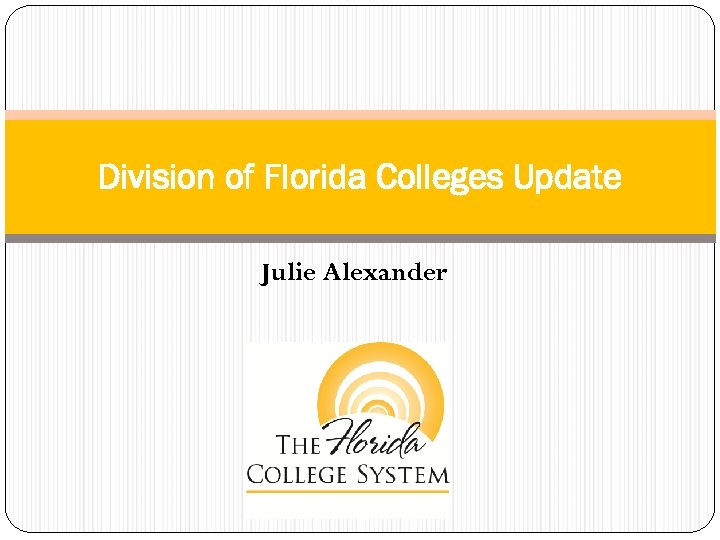 Division of Florida Colleges Update Julie Alexander 
