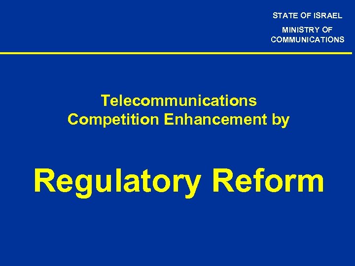 STATE OF ISRAEL MINISTRY OF COMMUNICATIONS Telecommunications Competition Enhancement by Regulatory Reform 