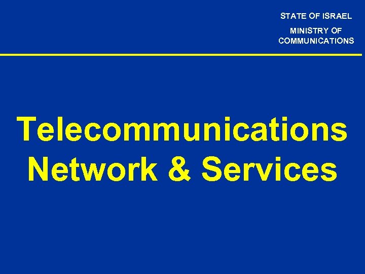 STATE OF ISRAEL MINISTRY OF COMMUNICATIONS Telecommunications Network & Services 