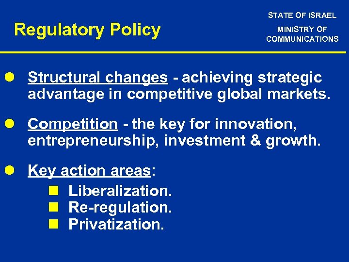 STATE OF ISRAEL Regulatory Policy MINISTRY OF COMMUNICATIONS l Structural changes - achieving strategic