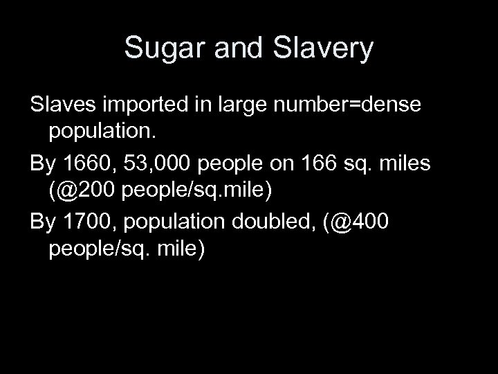 Sugar and Slavery Slaves imported in large number=dense population. By 1660, 53, 000 people