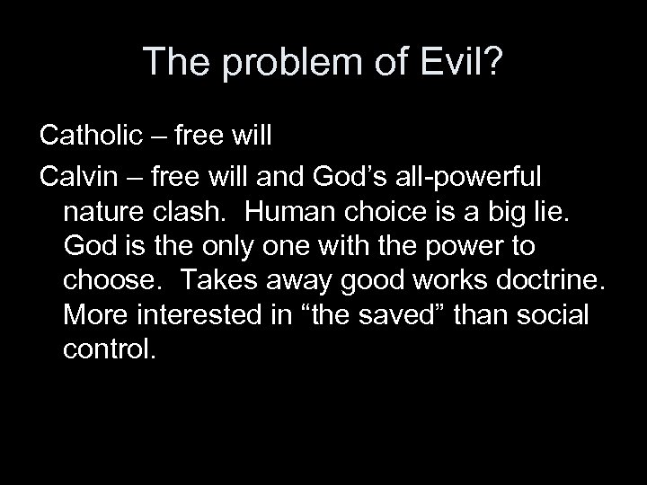 The problem of Evil? Catholic – free will Calvin – free will and God’s