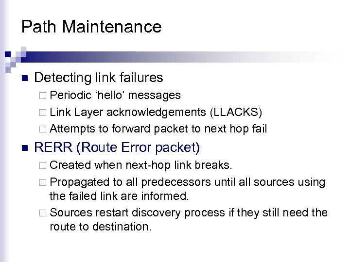 Path Maintenance n Detecting link failures ¨ Periodic ‘hello’ messages ¨ Link Layer acknowledgements