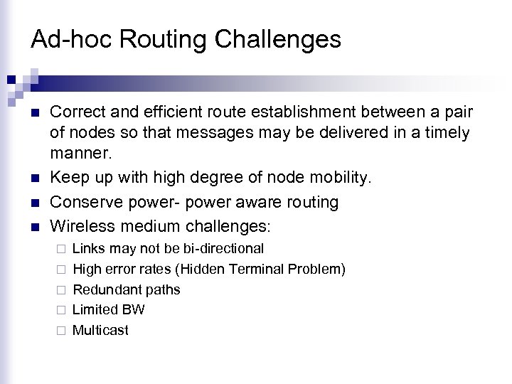 Ad-hoc Routing Challenges n n Correct and efficient route establishment between a pair of